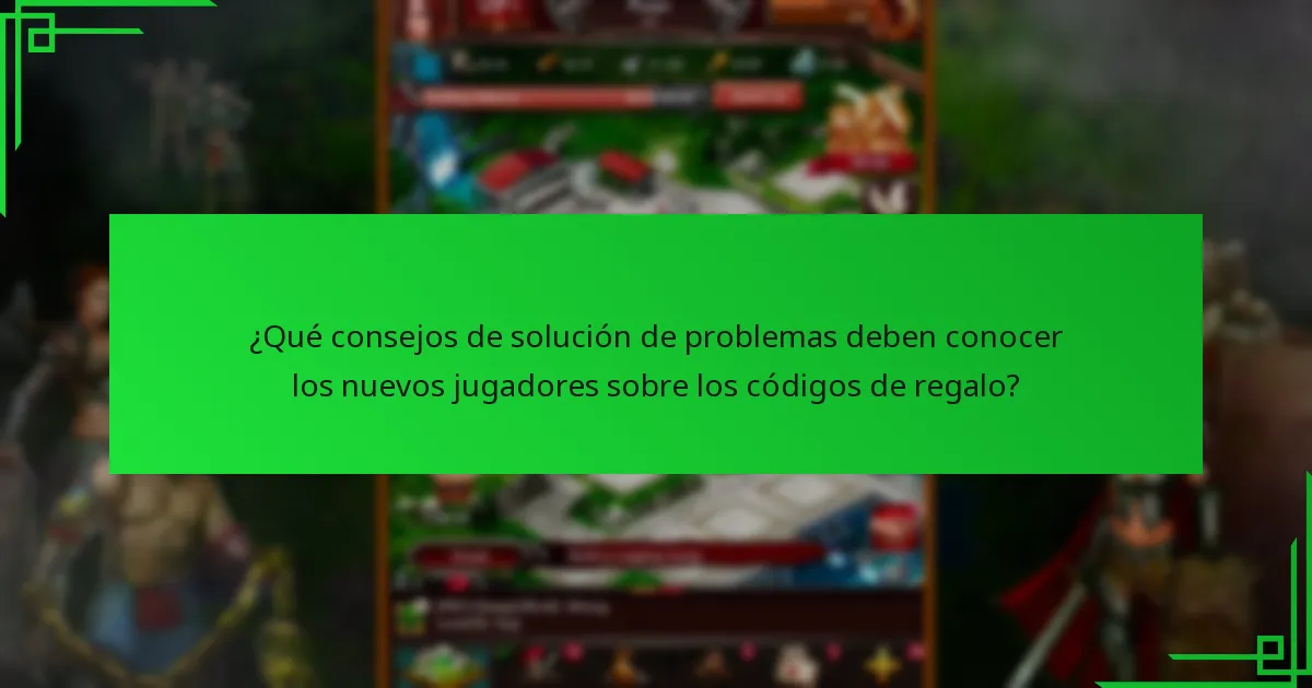 ¿Qué consejos de solución de problemas deben conocer los nuevos jugadores sobre los códigos de regalo?